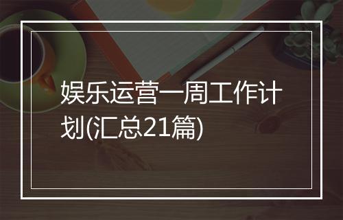 娱乐运营一周工作计划(汇总21篇)