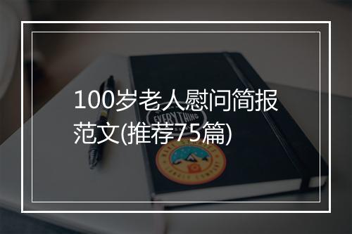 100岁老人慰问简报范文(推荐75篇)