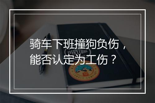 骑车下班撞狗负伤，能否认定为工伤？