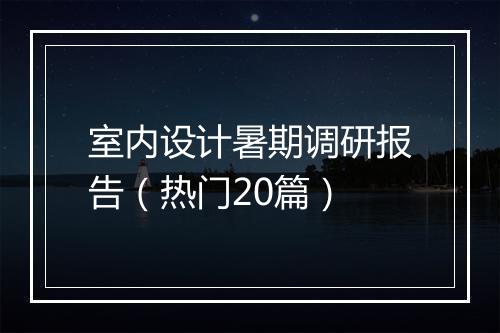 室内设计暑期调研报告（热门20篇）