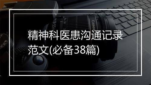 精神科医患沟通记录范文(必备38篇)
