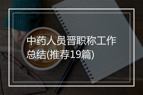 中药人员晋职称工作总结(推荐19篇)