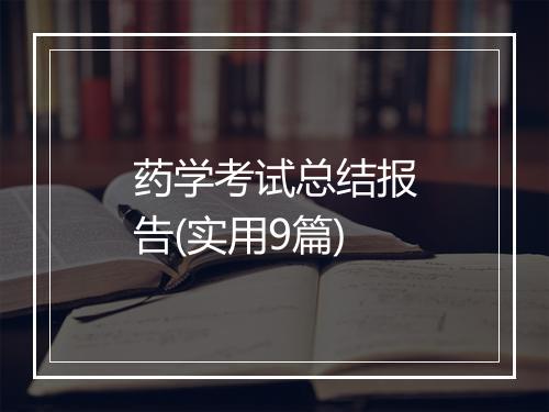 药学考试总结报告(实用9篇)