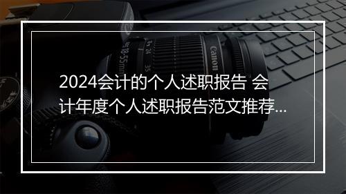 2024会计的个人述职报告 会计年度个人述职报告范文推荐合集10篇