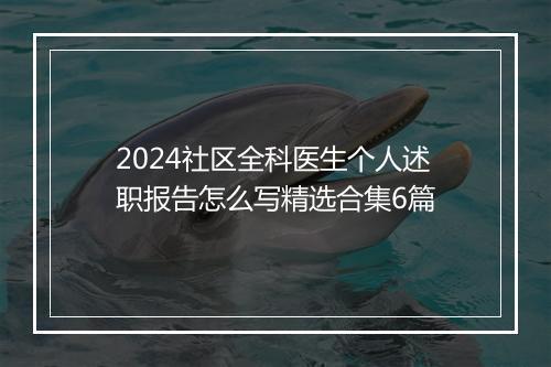 2024社区全科医生个人述职报告怎么写精选合集6篇