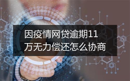 因疫情网贷逾期11万无力偿还怎么协商