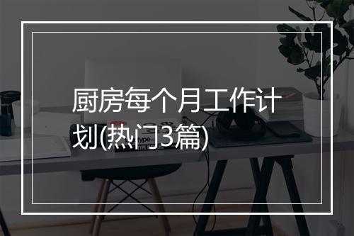 厨房每个月工作计划(热门3篇)