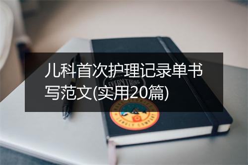 儿科首次护理记录单书写范文(实用20篇)