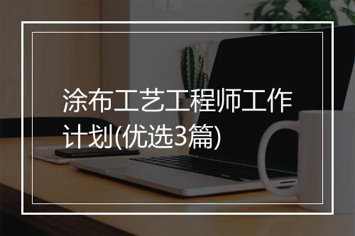 涂布工艺工程师工作计划(优选3篇)