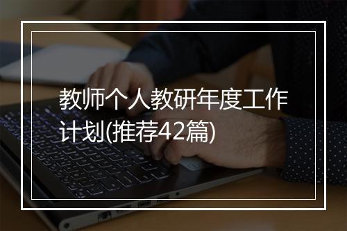 教师个人教研年度工作计划(推荐42篇)