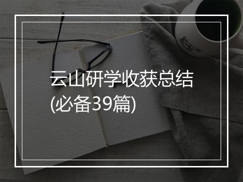 云山研学收获总结(必备39篇)