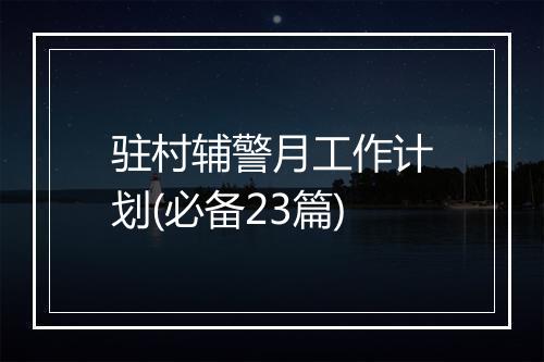 驻村辅警月工作计划(必备23篇)