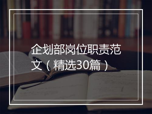 企划部岗位职责范文（精选30篇）