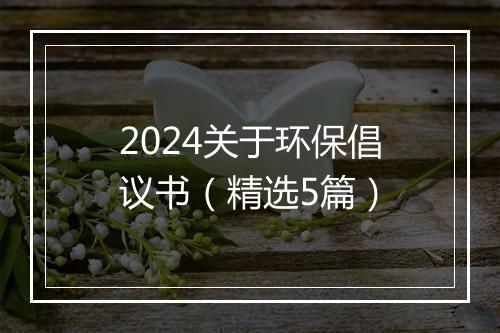 2024关于环保倡议书（精选5篇）