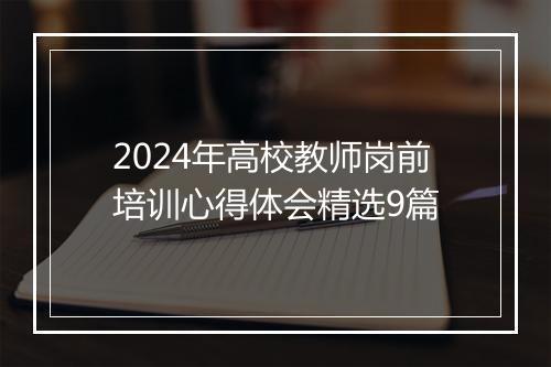 2024年高校教师岗前培训心得体会精选9篇