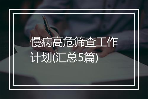 慢病高危筛查工作计划(汇总5篇)