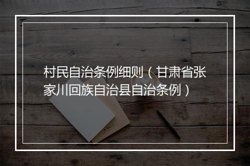 村民自治条例细则（甘肃省张家川回族自治县自治条例）