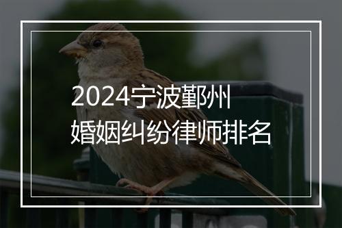 2024宁波鄞州婚姻纠纷律师排名