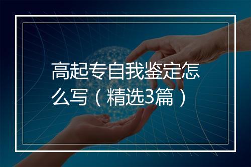 高起专自我鉴定怎么写（精选3篇）