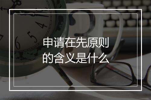 申请在先原则的含义是什么