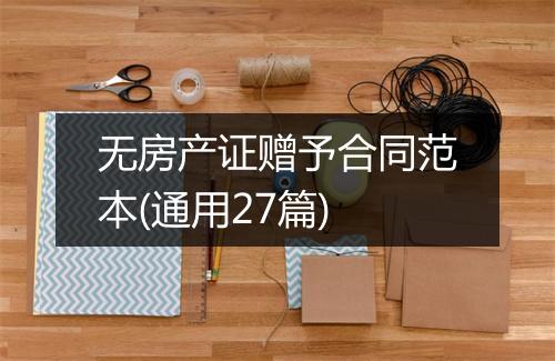 无房产证赠予合同范本(通用27篇)