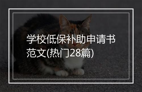 学校低保补助申请书范文(热门28篇)