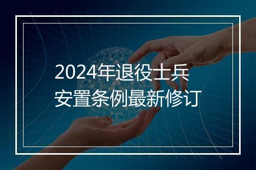 2024年退役士兵安置条例最新修订