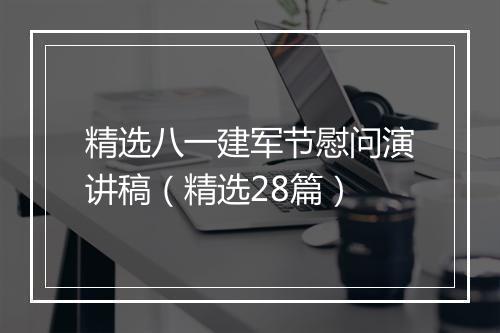 精选八一建军节慰问演讲稿（精选28篇）