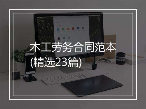 木工劳务合同范本(精选23篇)