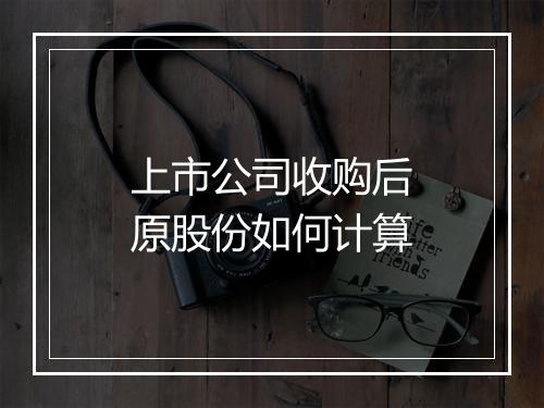 上市公司收购后原股份如何计算