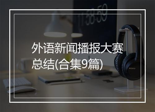 外语新闻播报大赛总结(合集9篇)