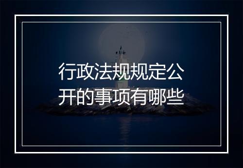 行政法规规定公开的事项有哪些