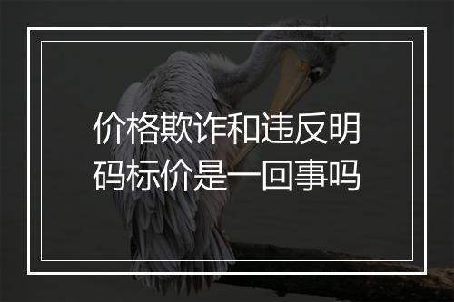 价格欺诈和违反明码标价是一回事吗