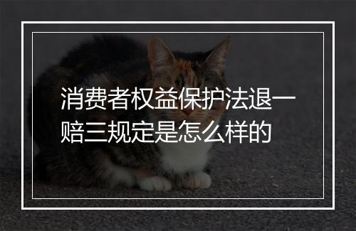 消费者权益保护法退一赔三规定是怎么样的