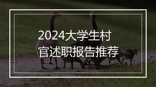 2024大学生村官述职报告推荐