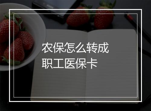 农保怎么转成职工医保卡