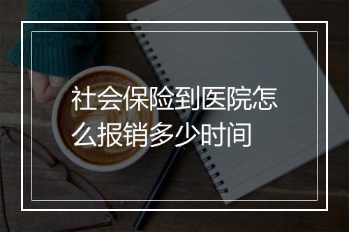 社会保险到医院怎么报销多少时间