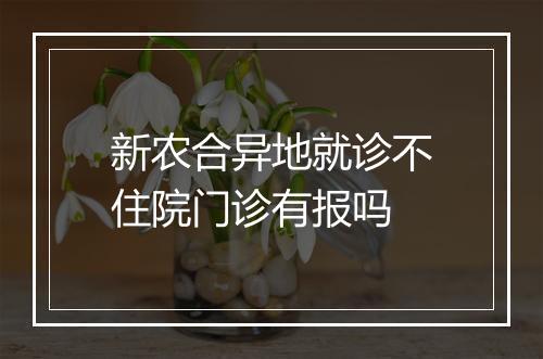 新农合异地就诊不住院门诊有报吗