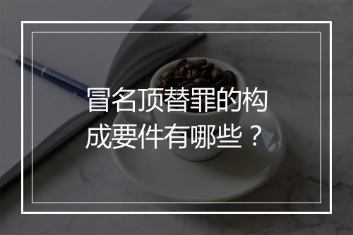 冒名顶替罪的构成要件有哪些？