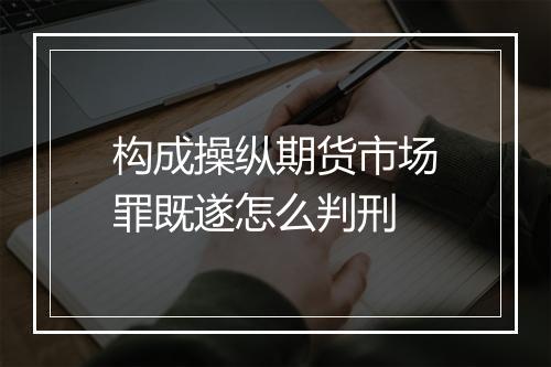 构成操纵期货市场罪既遂怎么判刑