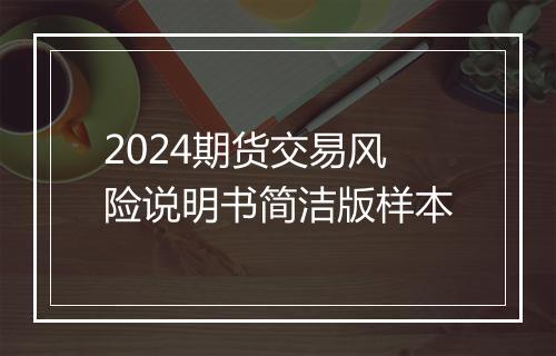 2024期货交易风险说明书简洁版样本