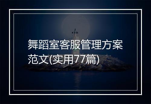 舞蹈室客服管理方案范文(实用77篇)