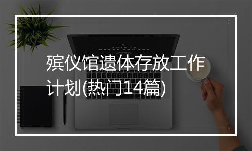 殡仪馆遗体存放工作计划(热门14篇)
