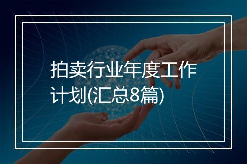 拍卖行业年度工作计划(汇总8篇)