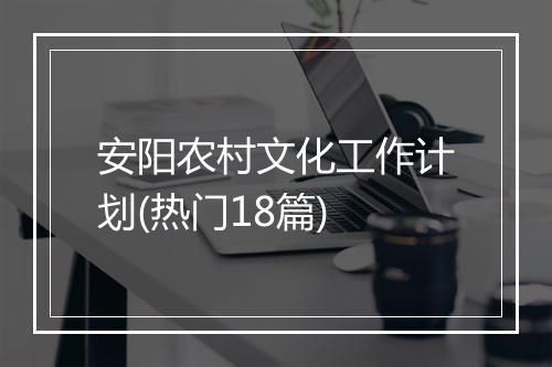 安阳农村文化工作计划(热门18篇)