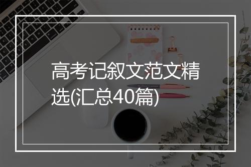 高考记叙文范文精选(汇总40篇)