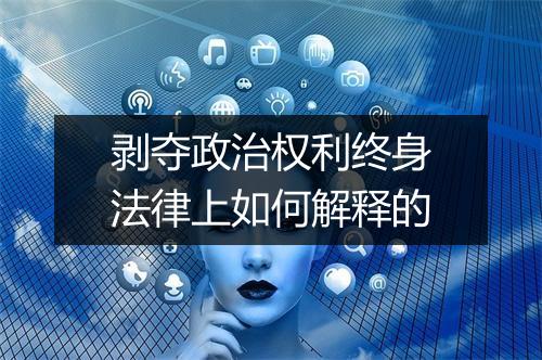 剥夺政治权利终身法律上如何解释的