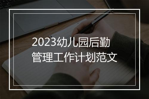 2023幼儿园后勤管理工作计划范文