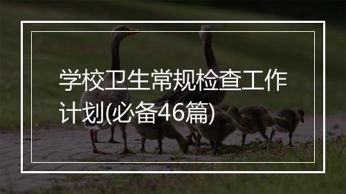 学校卫生常规检查工作计划(必备46篇)