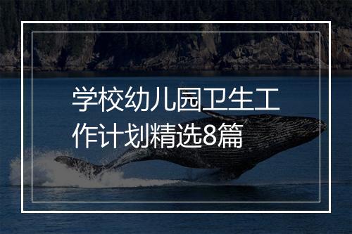 学校幼儿园卫生工作计划精选8篇